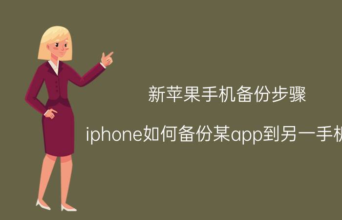 新苹果手机备份步骤 iphone如何备份某app到另一手机上？